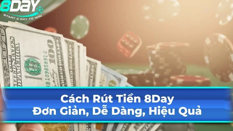 Cách Rút Tiền 8Day Đơn Giản, Dễ Dàng, Hiệu Quả